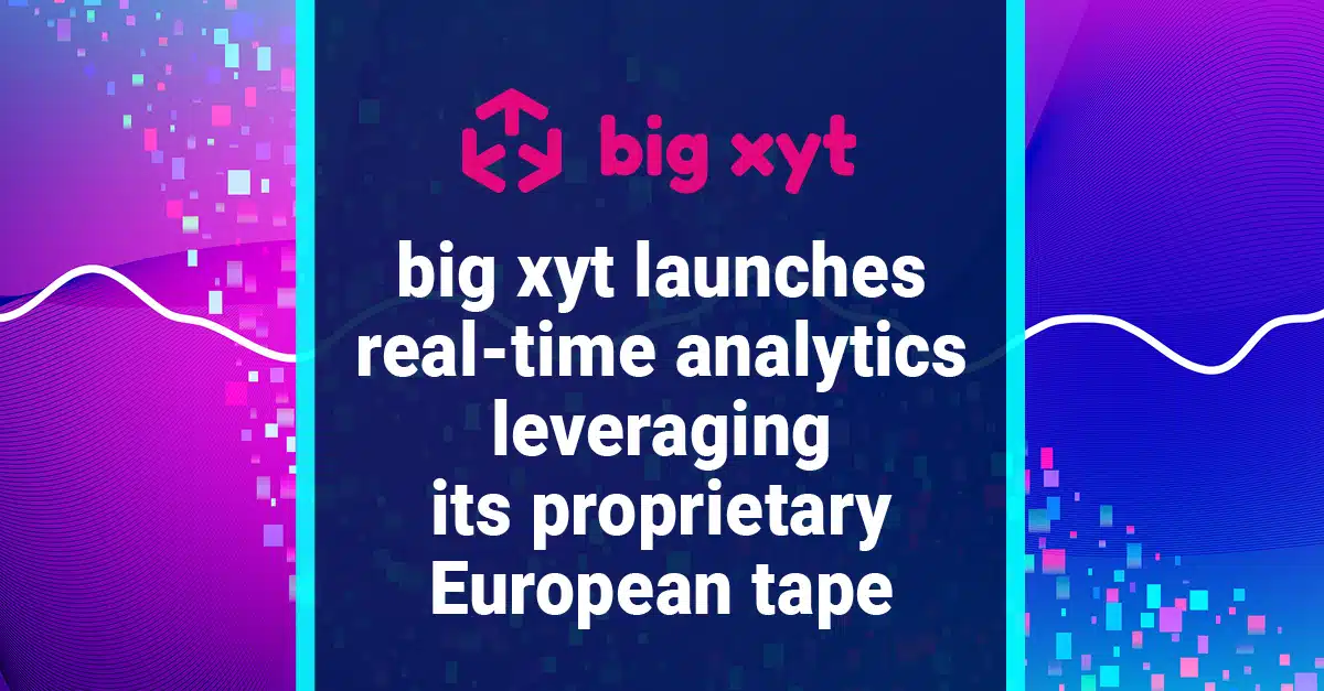 big xyt launches real-time analytics leveraging its proprietary European tape